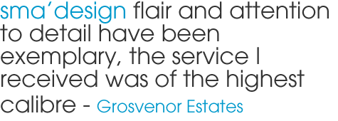 SMA's design flair and attention to detail have been exemplary, the service I received was of the highest calibre. 